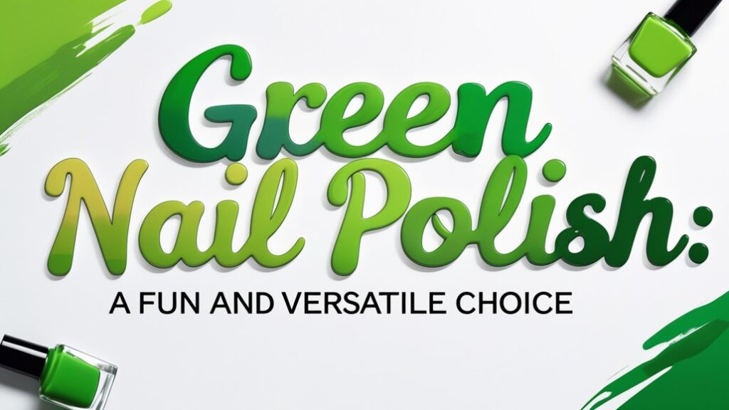 Green Nail Polish: A Fun and Versatile Choice